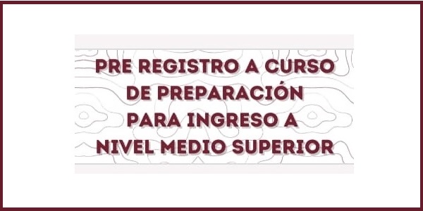 Pre registro a Curso de Preparación para Ingreso a Nivel Medio Superior
